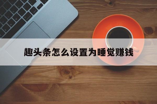 趣头条怎么设置为睡觉赚钱